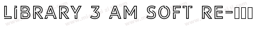 LIBRARY 3 AM soft Re字体转换